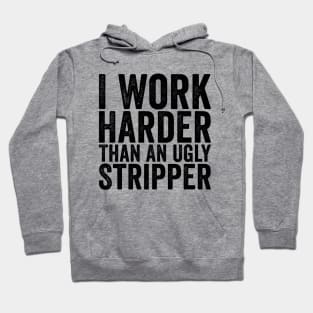 I Work Harder Than An Ugly Stripper Black Hoodie